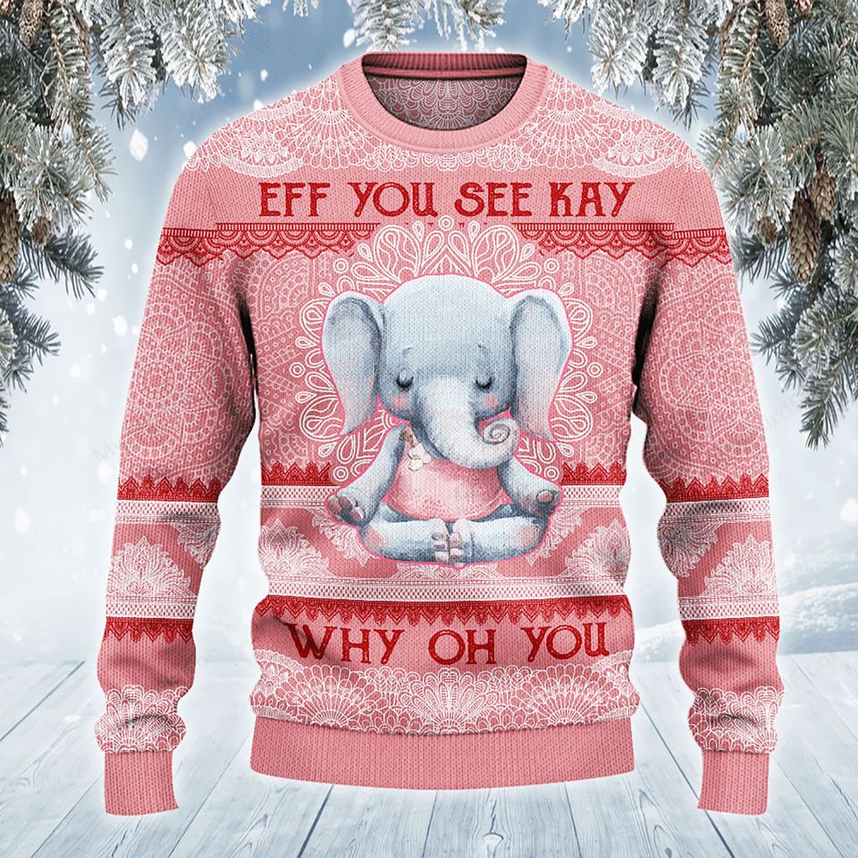 3D Elephant Lovers Gift Eff You See Kay Why Oh You Sweater
