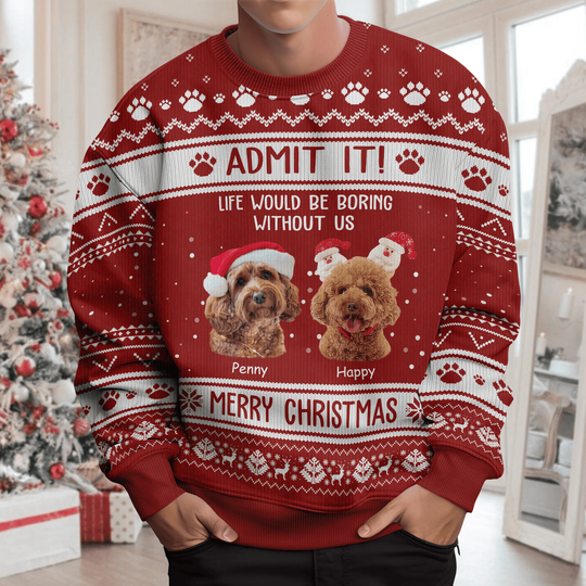 Admit It Life Would Be Boring Without Me Merry Woofmas Dog Cat All-Over-Print Ugly Sweatshirt Personalized Gift - Image 4