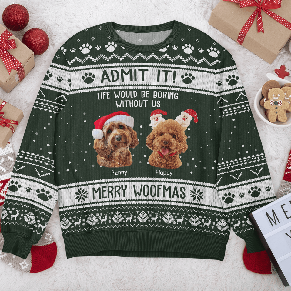 Admit It Life Would Be Boring Without Me Merry Woofmas Dog Cat All-Over-Print Ugly Sweatshirt Personalized Gift - Image 3