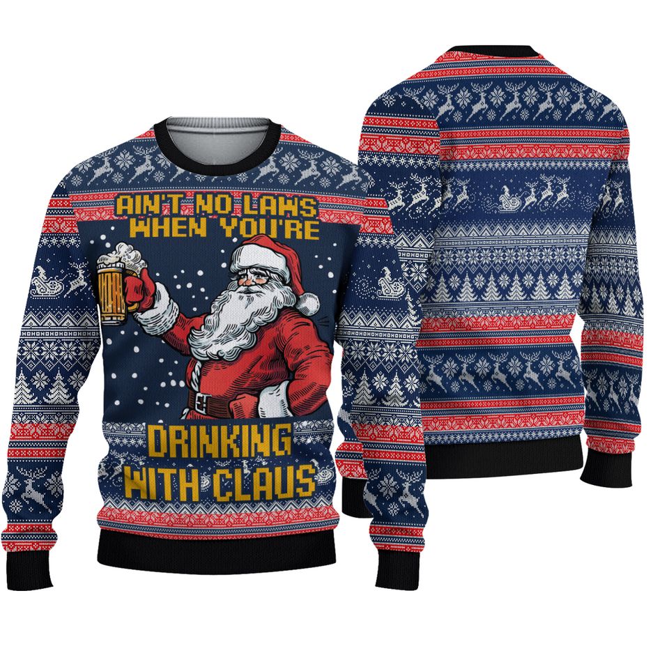 Ain't No Laws When You're Drinking With Claus Ugly Sweater