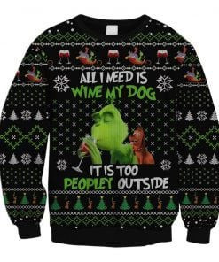 All I Need Is Wine My Dog It Is Too Peopley Outside Ugly Christmas Sweater Adult 3D Funny Matching for family