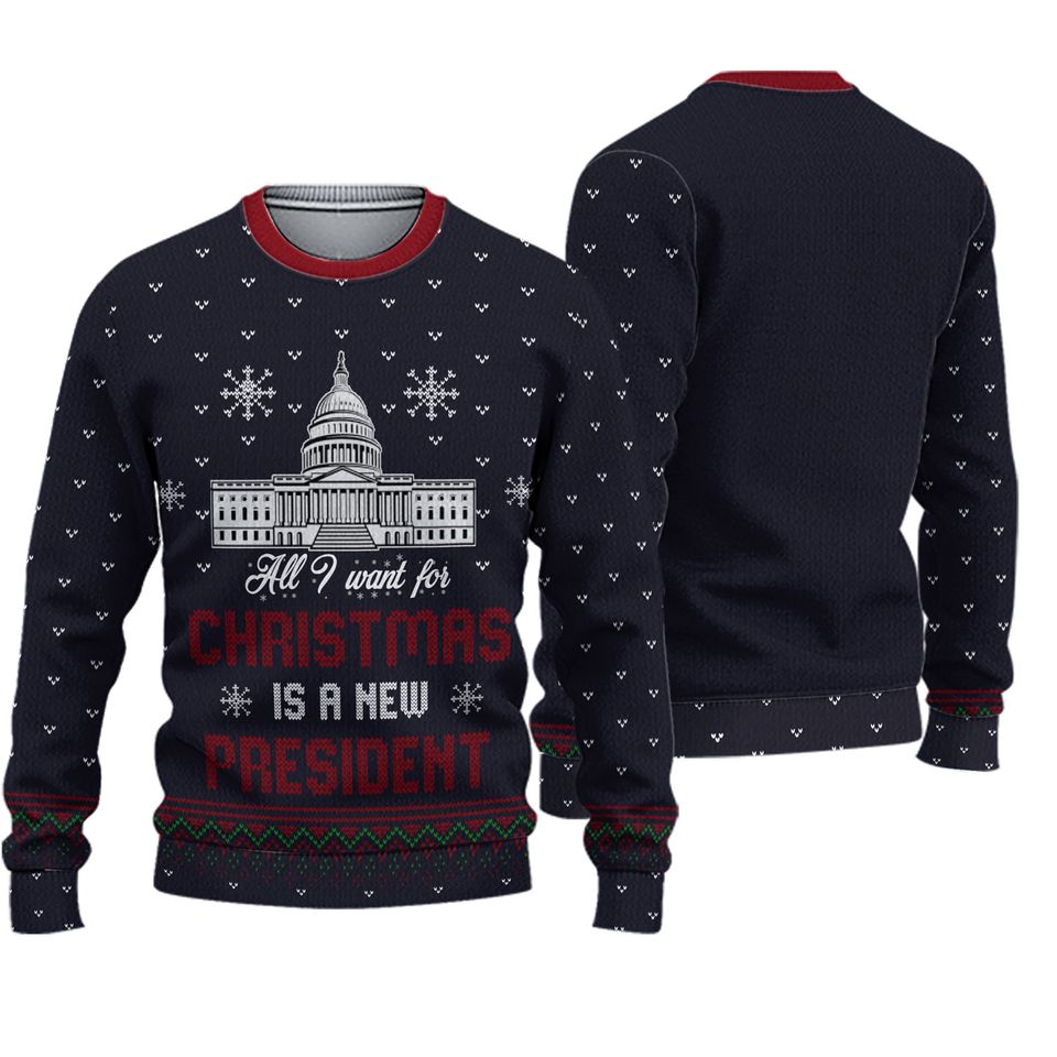 All I Want For Christmas Is A New President Ugly 3D Sweater