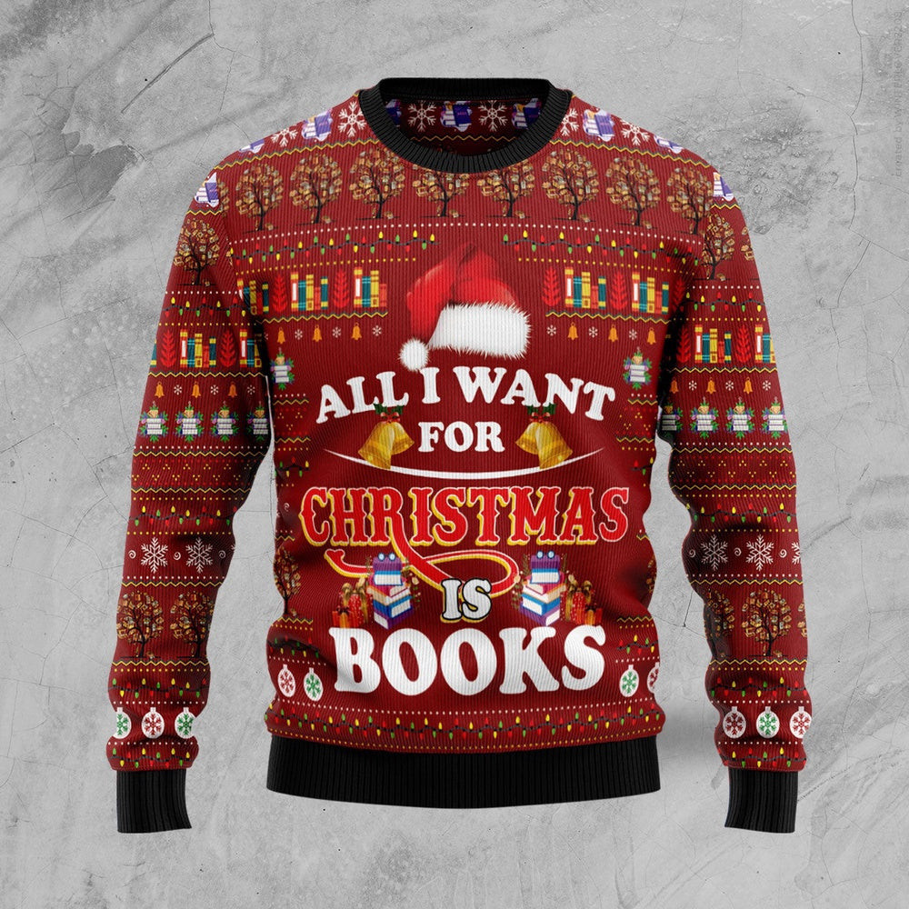 All I Want for Christmas Is Books Ugly Christmas Sweater Gift for Christmas