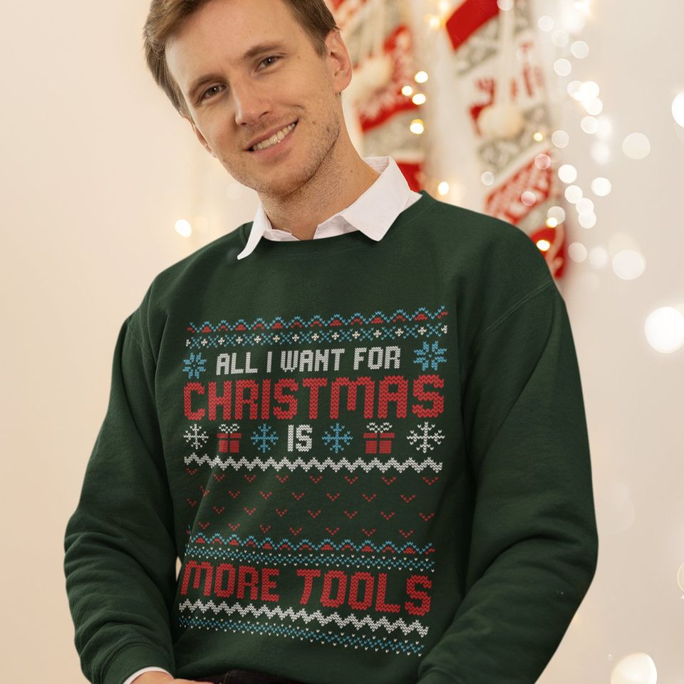 All I Want For Christmas Is Tools - Christmas Sweatshirt