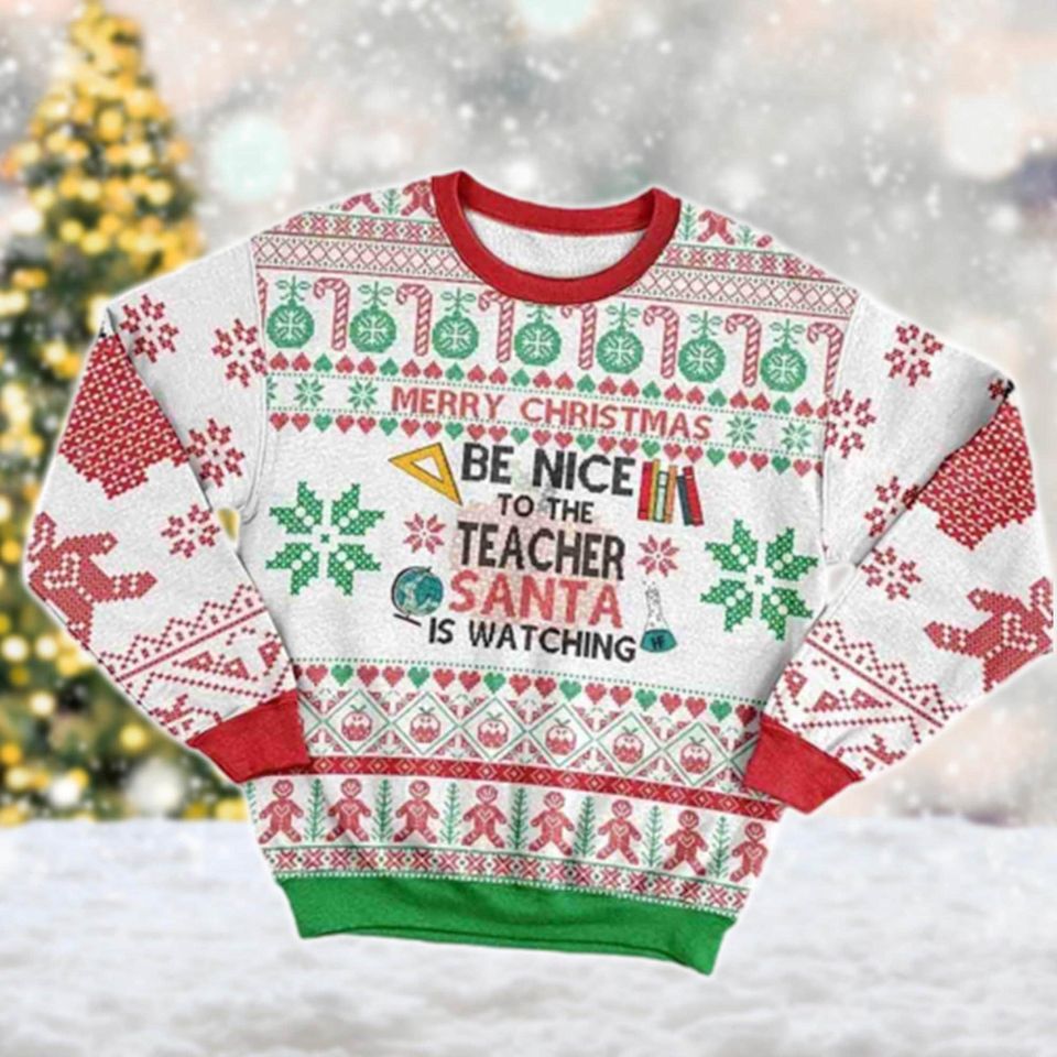 Be Nice To The Teacher Santa Is Watching Sweater, Teacher Christmas Ugly