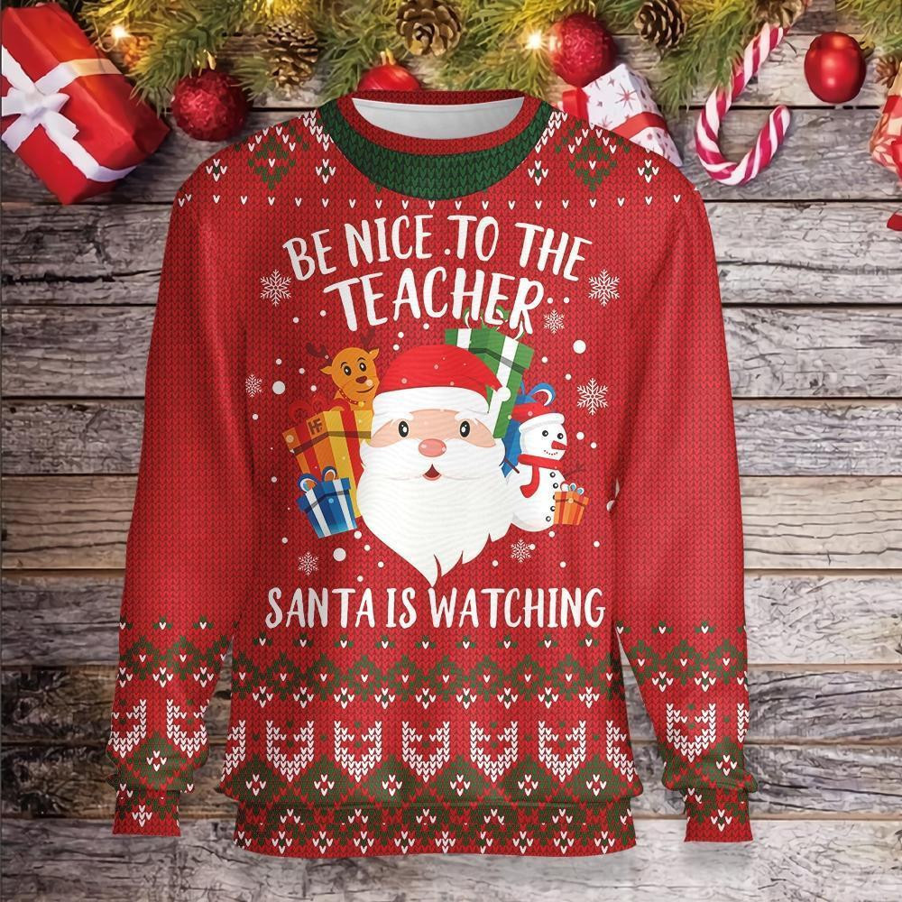Be Nice To Your Teacher Santa Is Watching Ugly Christmas Sweater Adult 3D Funny Matching for family