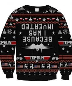 Because I Was Inverted Top Gun Ugly Christmas Sweater Adult 3D Funny Matching for family