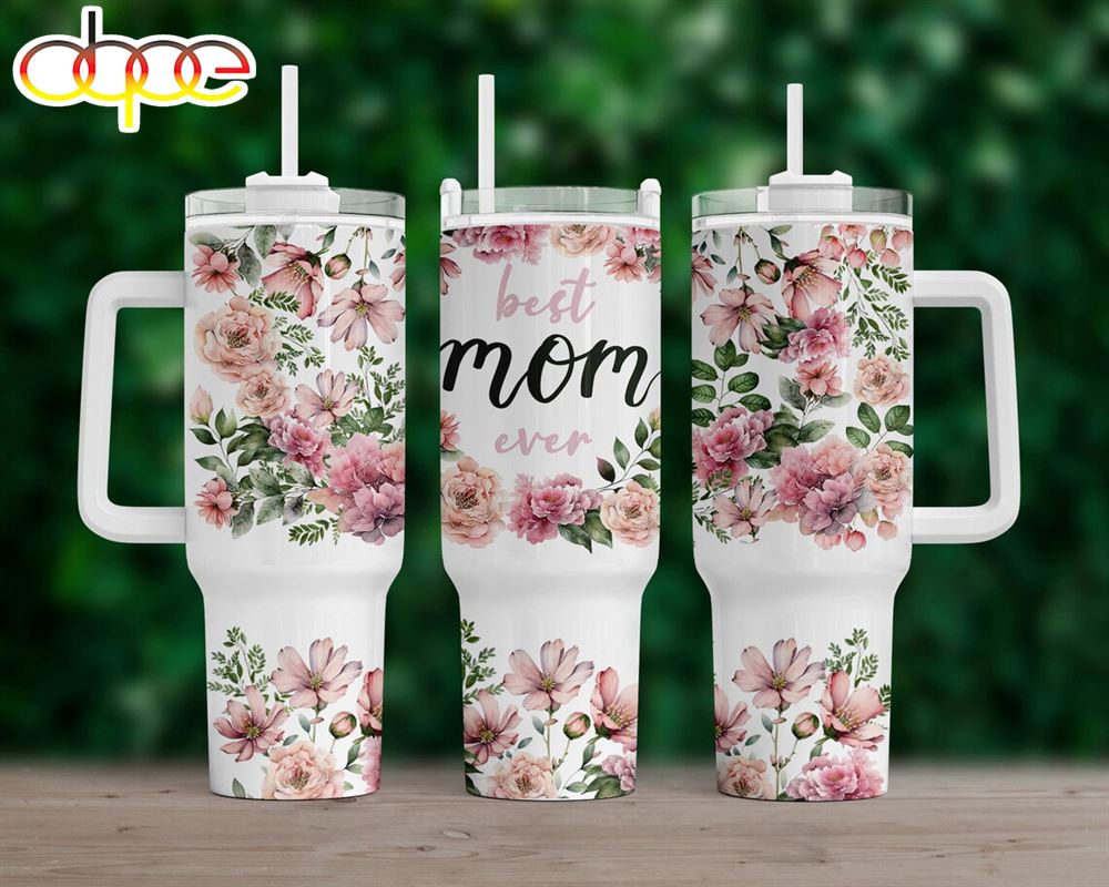 Best Mom Ever Floral Mother’s Day Custom Stanley Cup 40 oz 30 oz Tumbler With HandleTVC2301983