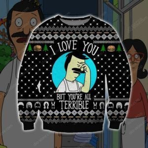 Bob?S Burgers I Love You But You'Re All Terrible Ugly Christmas Sweater Adult 3D Funny Matching for family