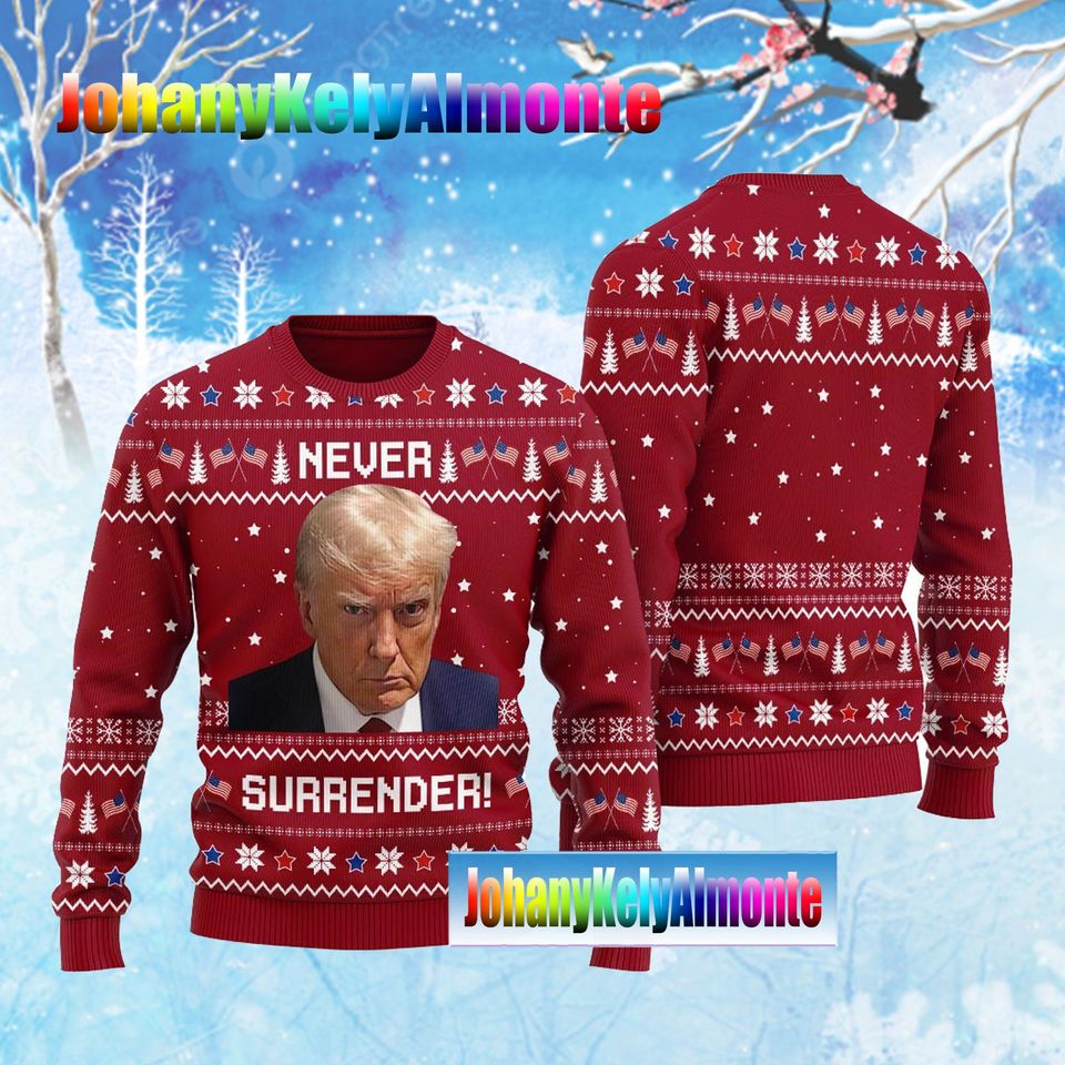 Christmas Trump Ugly Sweater, Donald T r u mp Ugly Sweater, Never Surrender 3d sweater