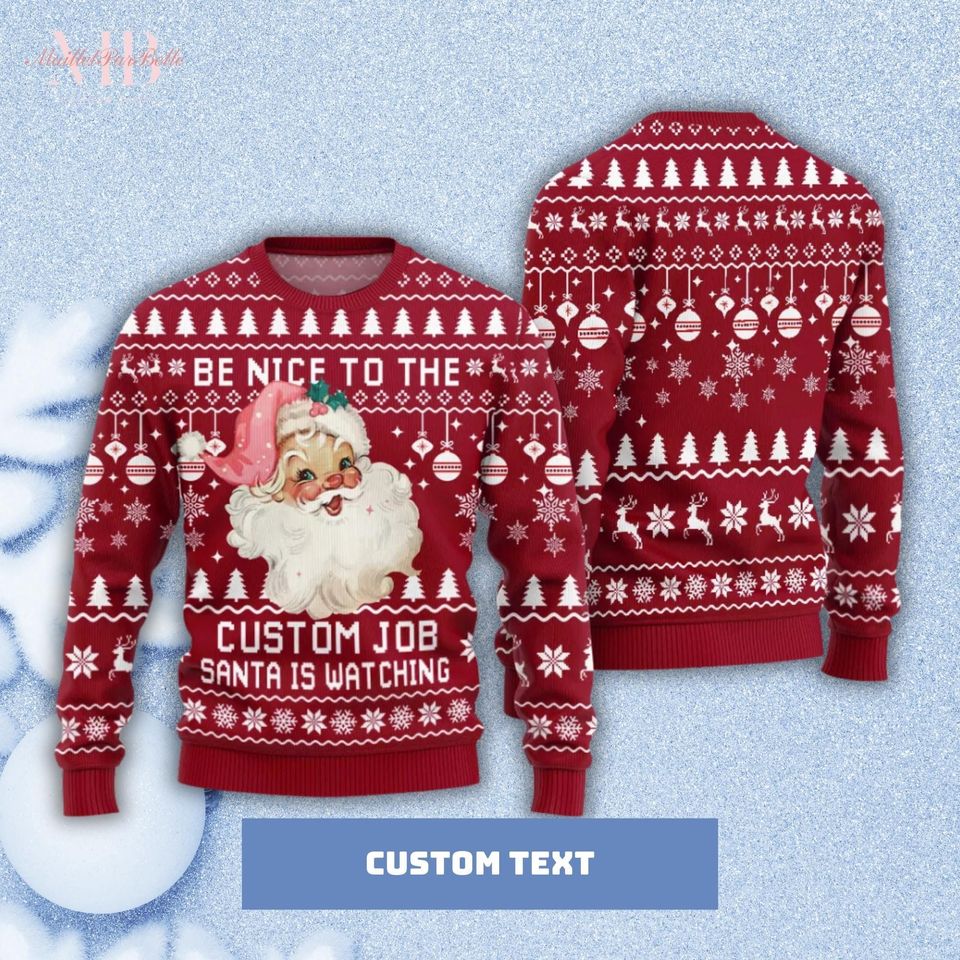 Custom Cute Santa Ugly Sweater, Be Nice To The Job Sweater