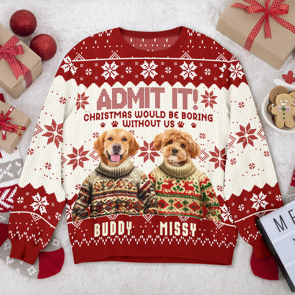 Custom Funny Dog Face Christmas Would Be Boring Without Me Ugly Sweater