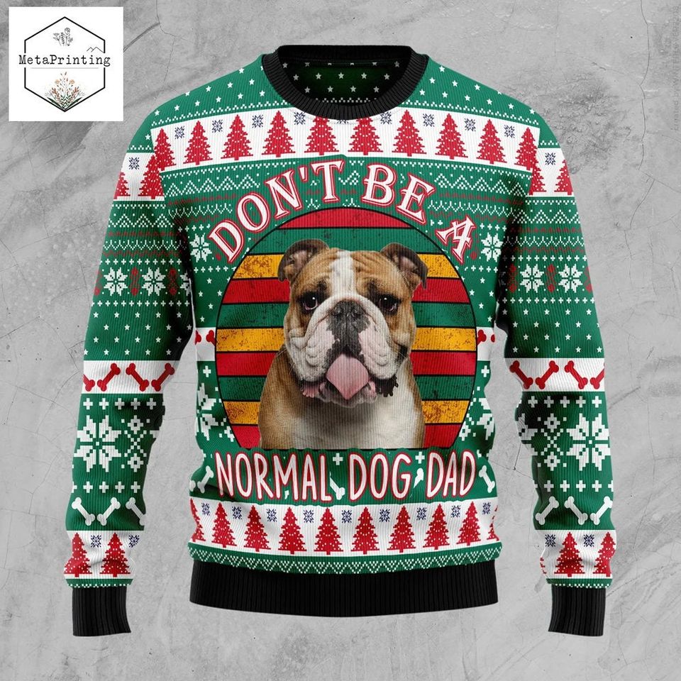 Don't Be A Normal Dog Dad Ugly Christmas Sweater