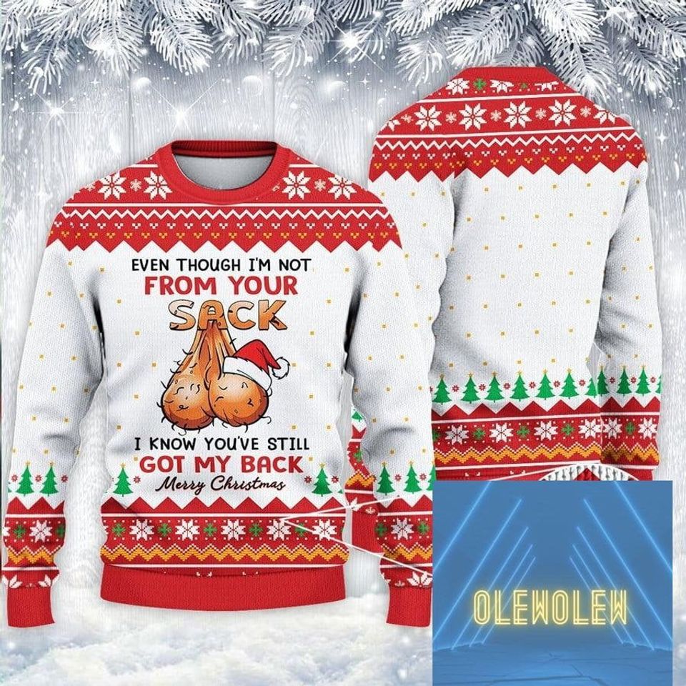 Even Though I'm Not From Your Sack You've Still Got My Back Ugly Christmas Sweater