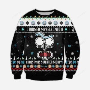 Funny Rick I Turned Myself Into Christmas Sweater Morty Ugly Christmas Sweater Adult 3D Funny Matching for family