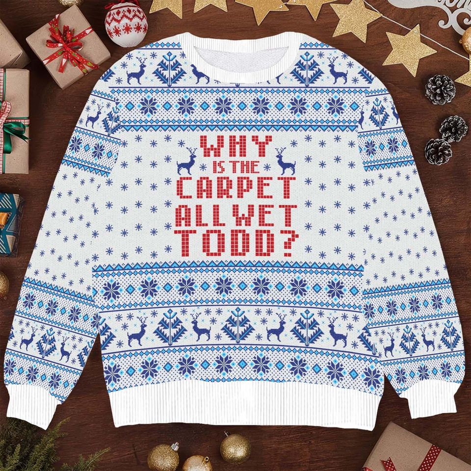 Funny Why Is the Carpet All Wet Todd Christmas Sweater