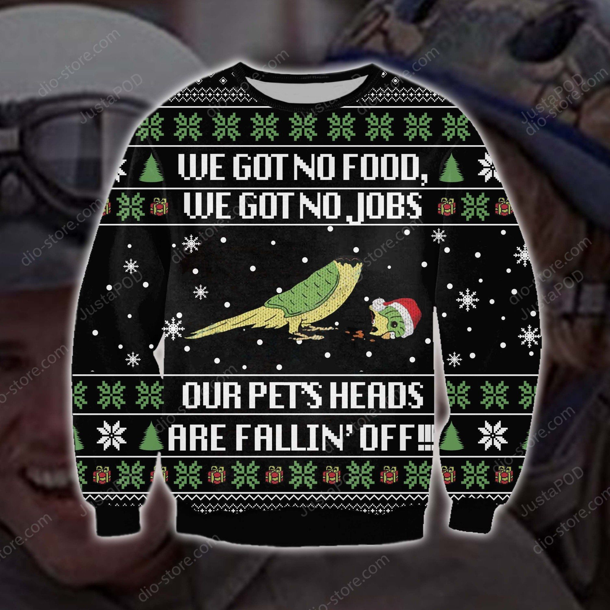 Green Bird We Got No Food,We Got No Jobs,Our Pets Heads Are Falling Off Knitting Pattern For Pet Lovers Ugly Christmas Sweater Adult 3D Funny Matching for family