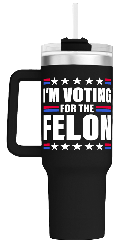 Iâ€™m Voting For the Felon Custom Stanley Cup 40 oz 30 oz Tumbler With HandleTVC2301766