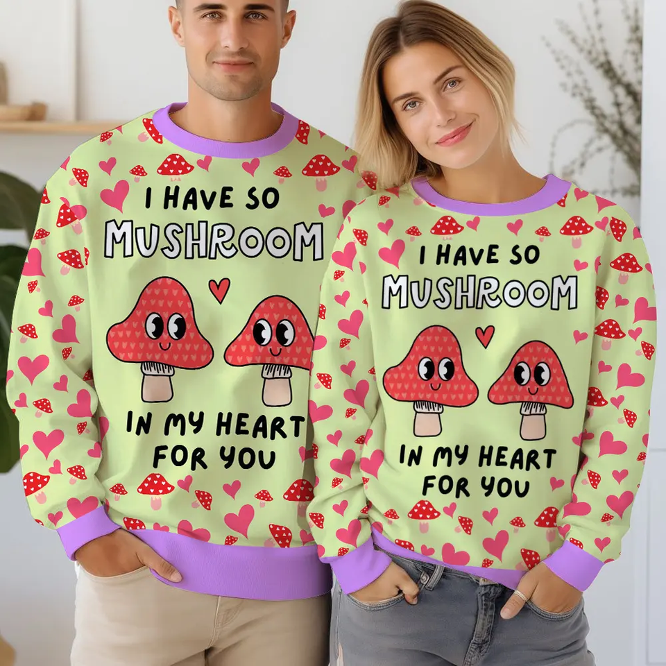 I have so Mushroom in My Heart for You - Valentine Funny Sweater