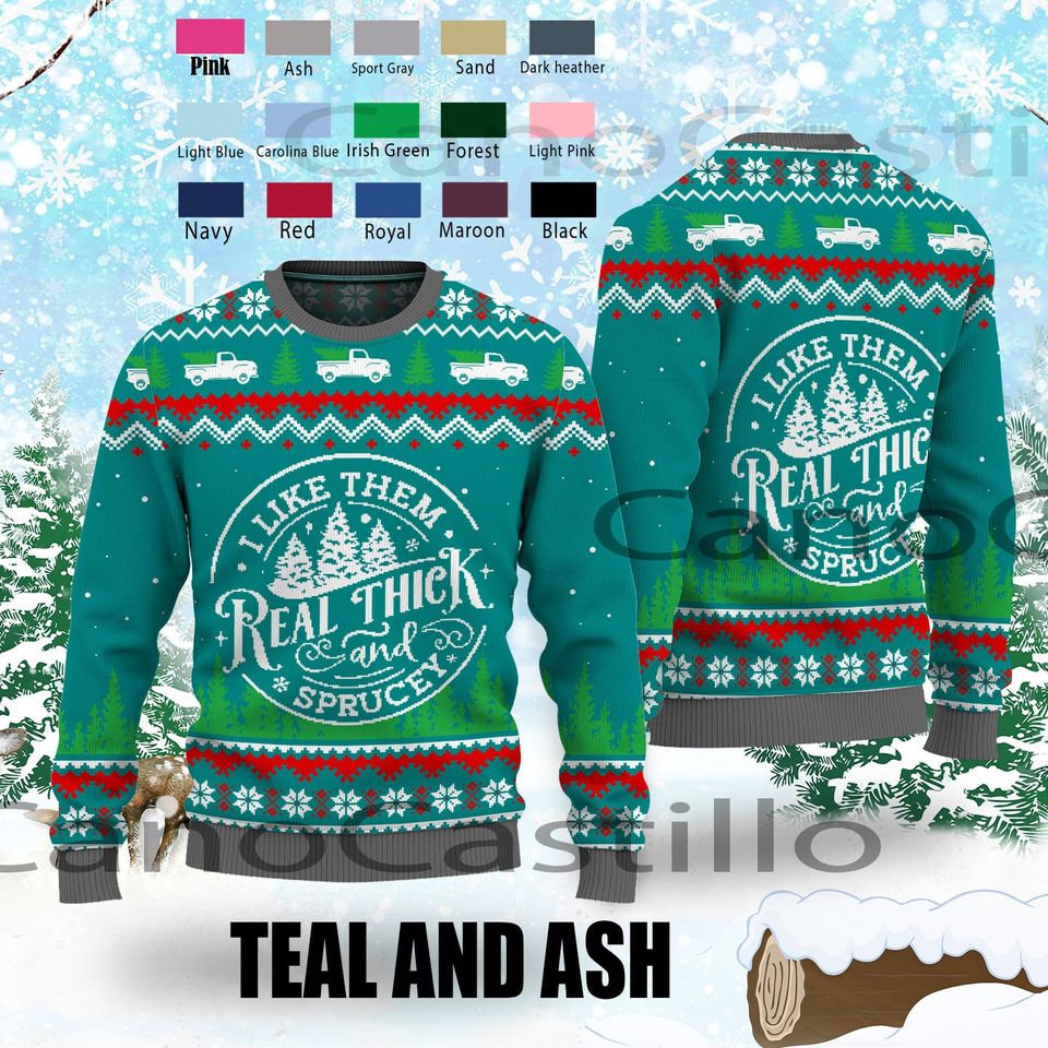 I like Them Real Thick And Sprucy Ugly Christmas Sweater