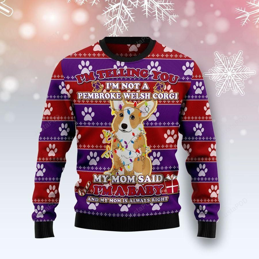 I'M Telling You I'M Not A Pembroke Welsh Corgi My Mom Said I'M Baby And My Mom Is Always Right Ugly Christmas Sweater Adult 3D Funny Matching for family