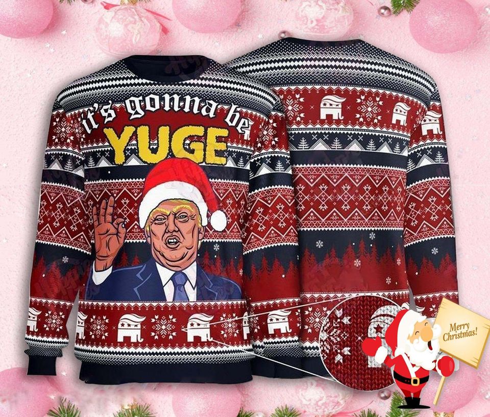 It's Gonna Be Yuge Sweatshirt, Funny Trump Ugly Christmas Sweater