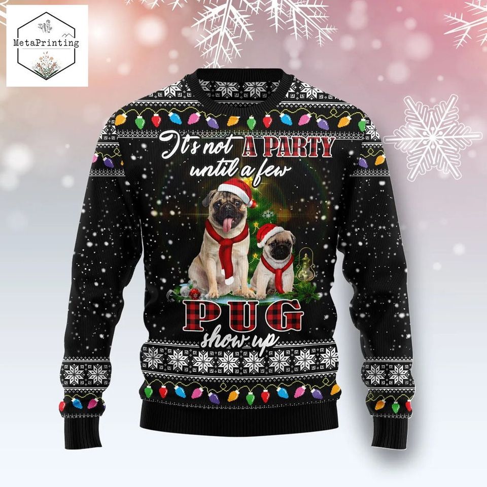 It's Not A Party Until A Few Pug Show Up Ugly Christmas Sweater