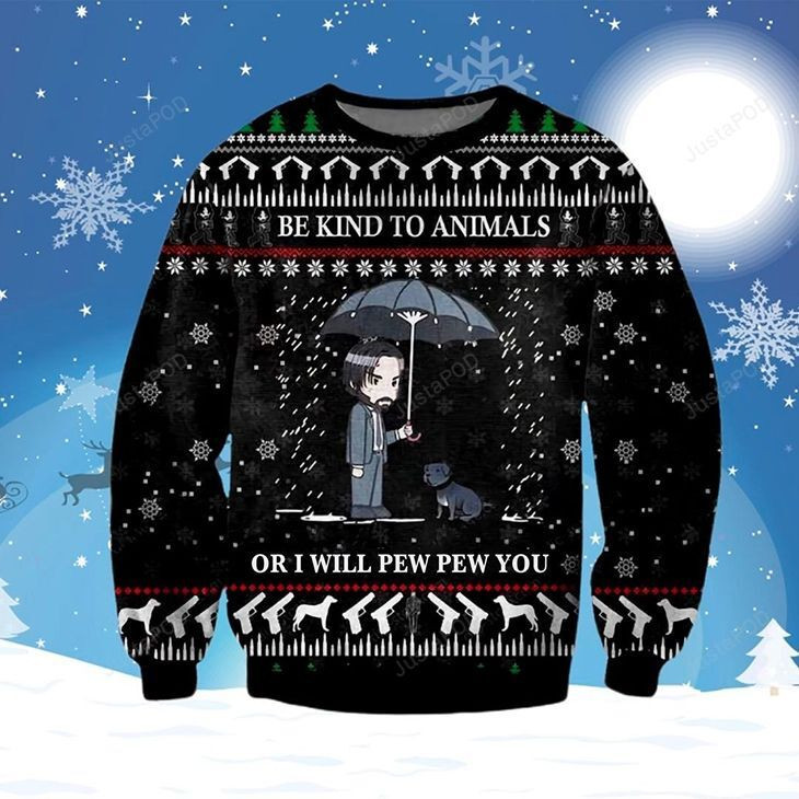 John Wick Be Kind To Animals Or I Will Pew Pew You For Unisex Ugly Christmas Sweater Adult 3D Funny Matching for family