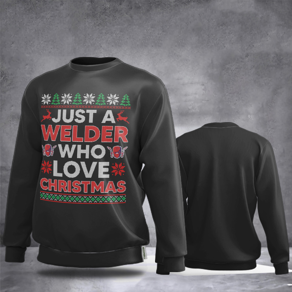Just A Welder Who Loves Christmas Ugly Sweater Shirt Welding Christmas Best Gifts For Welders