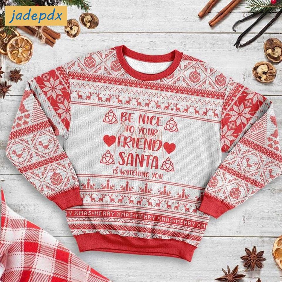 Merry Christmas Be Nice To Your Friend Santa Is Watching You Ugly Sweater