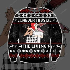 Never Trust The Living Ugly Christmas Sweater Adult 3D Funny Matching for family