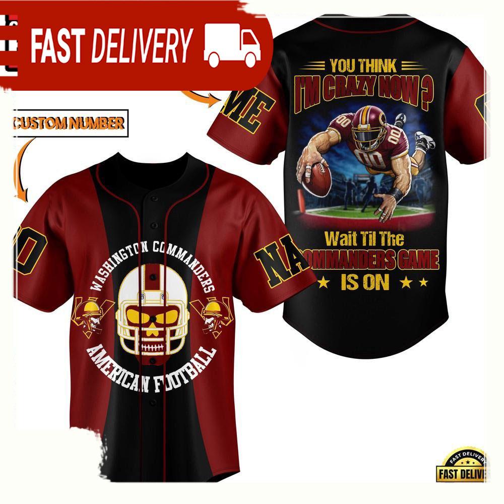 NLF Washington Commanders You Think I Am Crazy Now Personalized Number Baseball Jersey
