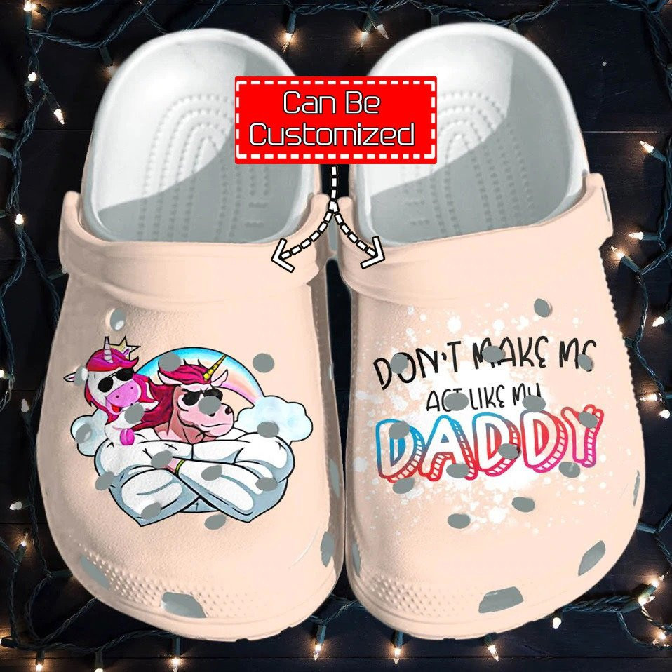 Personalized Unicorn Muscle Dont Make Me Act Like My Daddy Gift For Father clog Shoes Fathers Custom