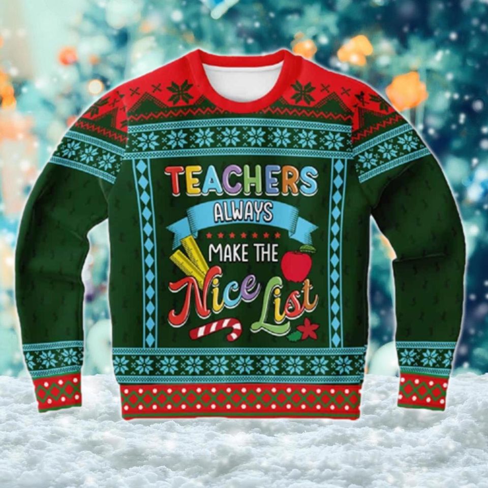 Teacher Always Make The Nice List Ugly Christmas Sweater