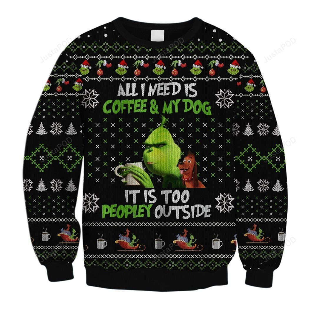 The Grinch All I Need Is Coffee And My Dog, It Is Too Peopley Outside Ugly Christmas Sweater Adult 3D Funny Matching for family