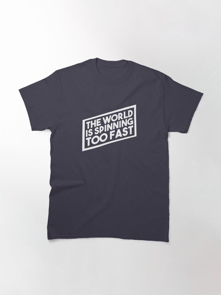 The World is Spinning Too Fast Classic T-Shirt - Image 2