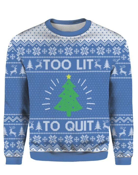 Too Lit To Quit Christmas Ugly Christmas Sweater Adult 3D Funny Matching for family