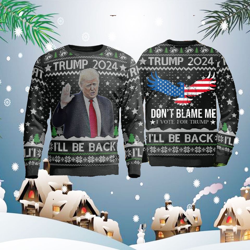 Trump 2024 I will back ugly christmas sweater, Don't Blame Me Sweater