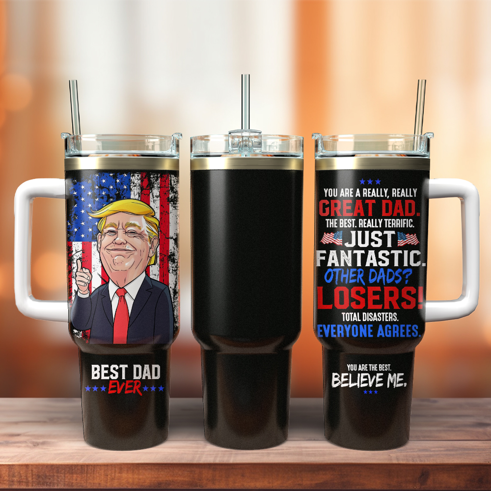 Trump Best Dad Ever Custom Stanley Cup 40 oz 30 oz Tumbler With HandleTVC2301484