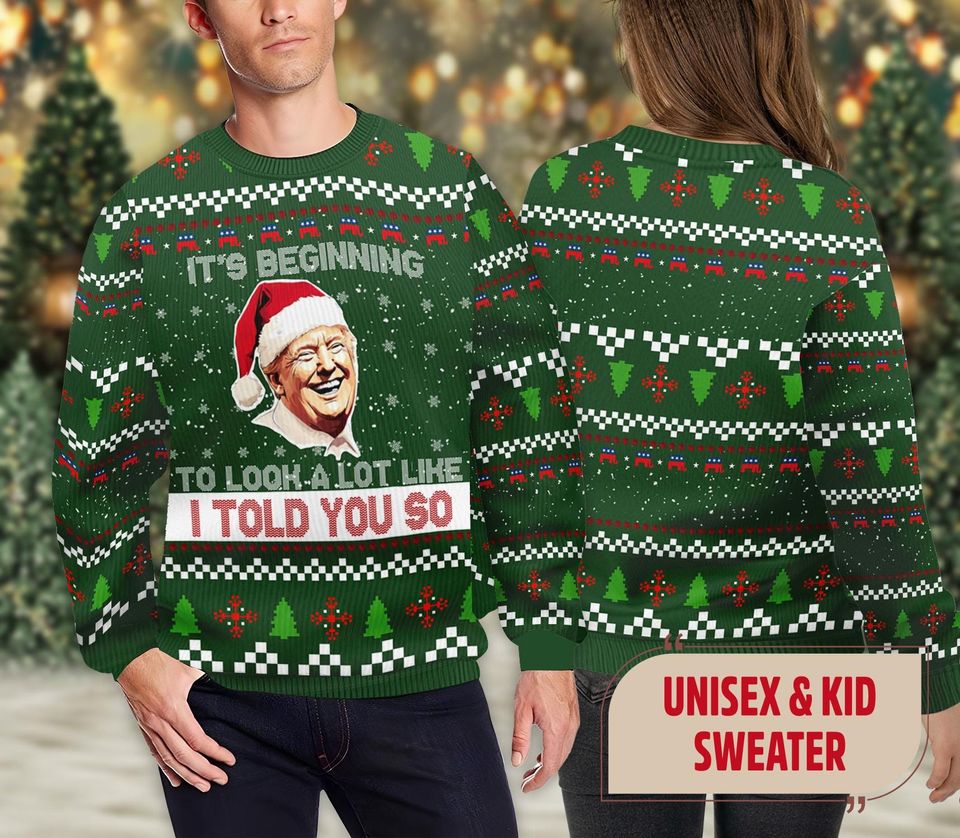 Trump Ugly Christmas Sweater, Its Beginning To Look A Lot Like I Told You So Xmas Shirt