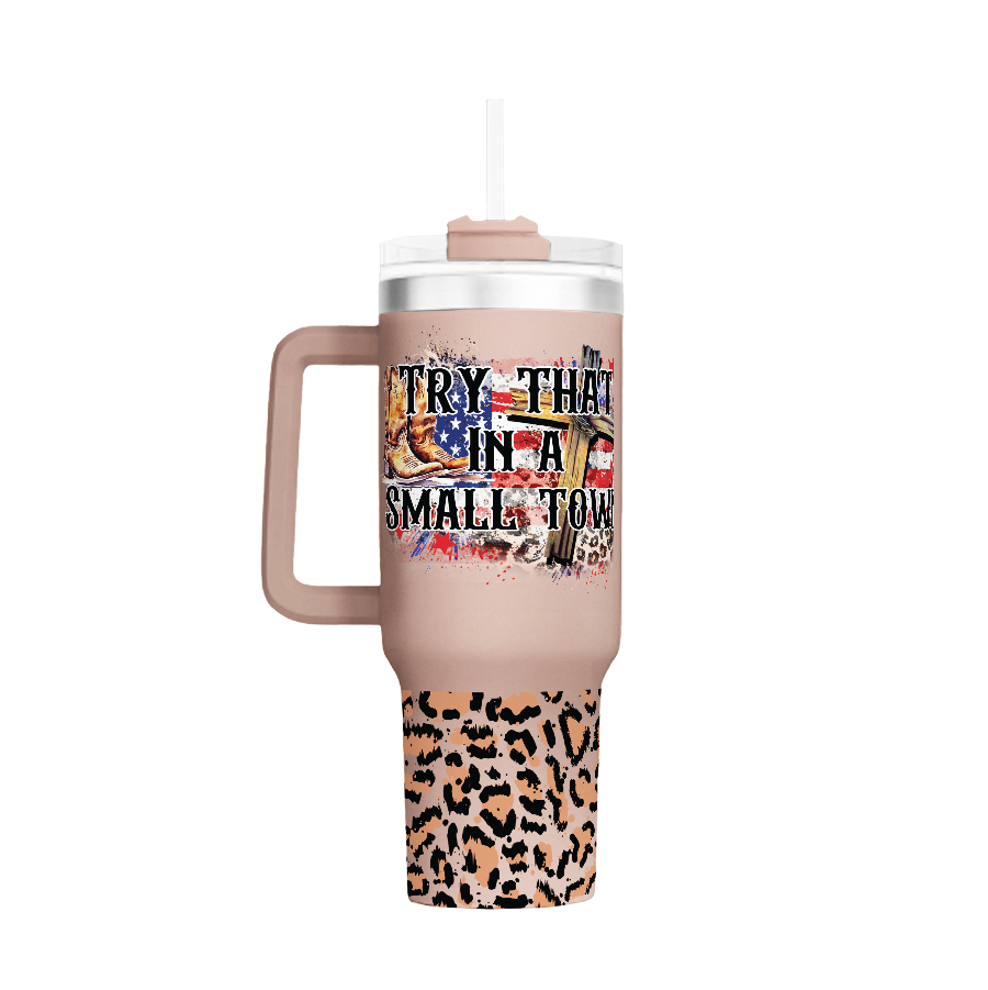 Try That In A Small Town Faith Boots Custom Stanley Cup 40 oz 30 oz Tumbler With HandleTVC2301766