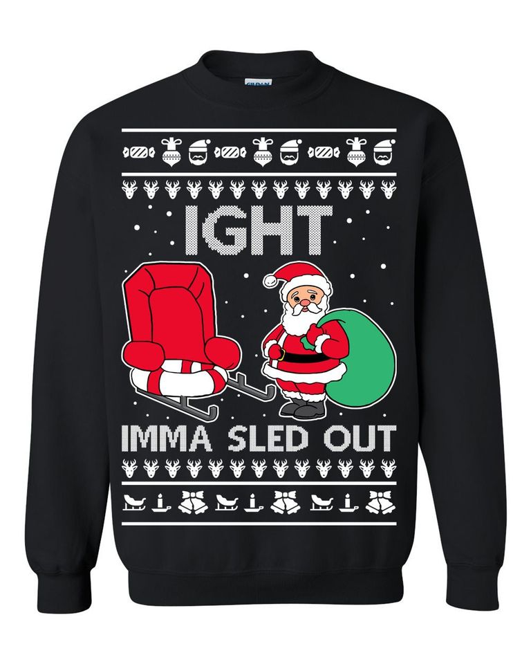 Ugly Christmas Sweater Ight Imma Sled Out Santa Claus Unisex Sweatshirt