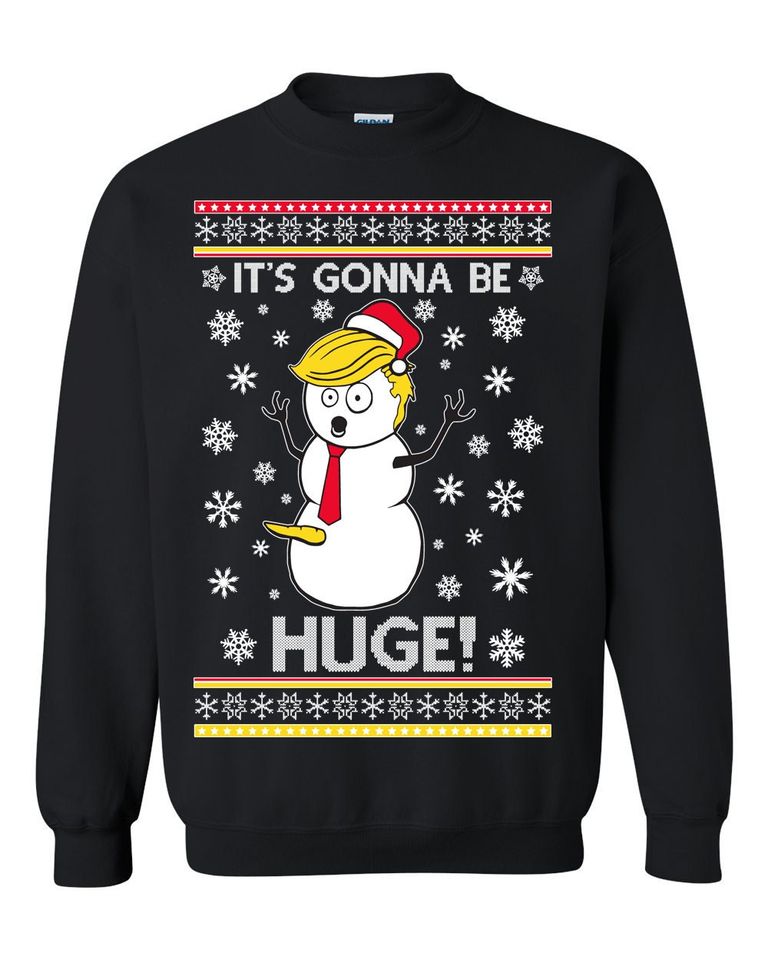 Ugly Christmas Sweater Trump Snowman It's Gonna Be Huge Unisex Sweatshirt