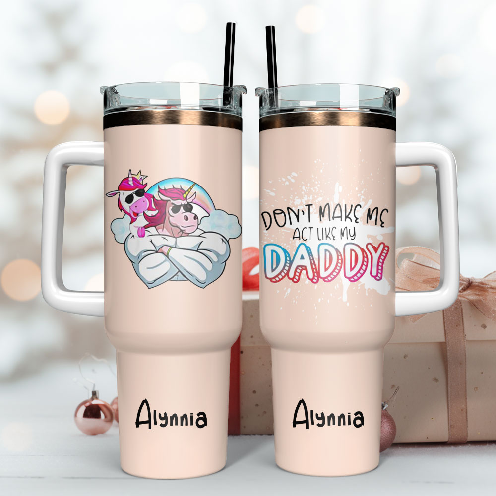 Unicorn Muscle Dont Make Me Act Like My Daddy Custom Stanley Cup 40 oz 30 oz Tumbler With HandleTVC2301251