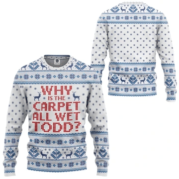 Why Is The Carpet All Wet Todd Ugly Christmas Sweater Adult 3D Funny Matching for family