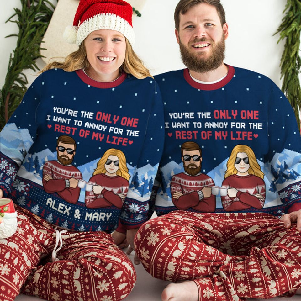 You're The Only One I Want To Annoy For The Rest Of My Life - Couple Personalized Custom Ugly Sweatshirt